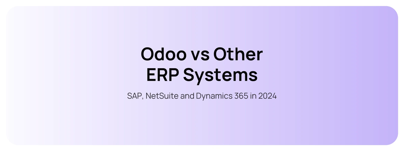 Odoo vs Other ERP Systems — SAP, NetSuite and Dynamics 365 in 2024