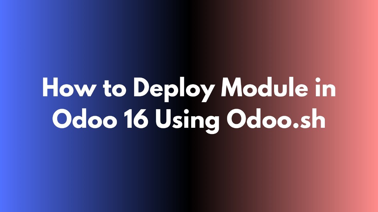 Step-by-Step Guide to Deploy a Module in Odoo 16 via Odoo.sh