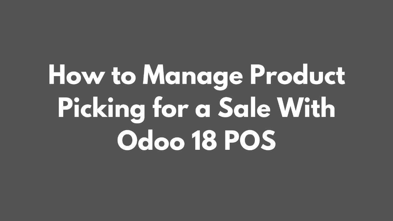 How to Manage Product Picking for a Sale With Odoo 18 POS