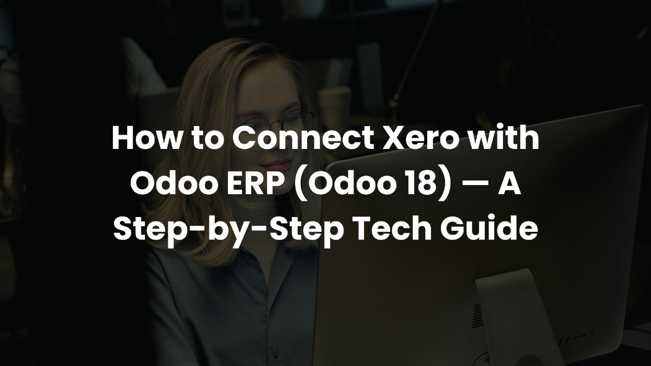 How to Connect Xero with Odoo ERP (Odoo 18) — A Step-by-Step Tech Guide