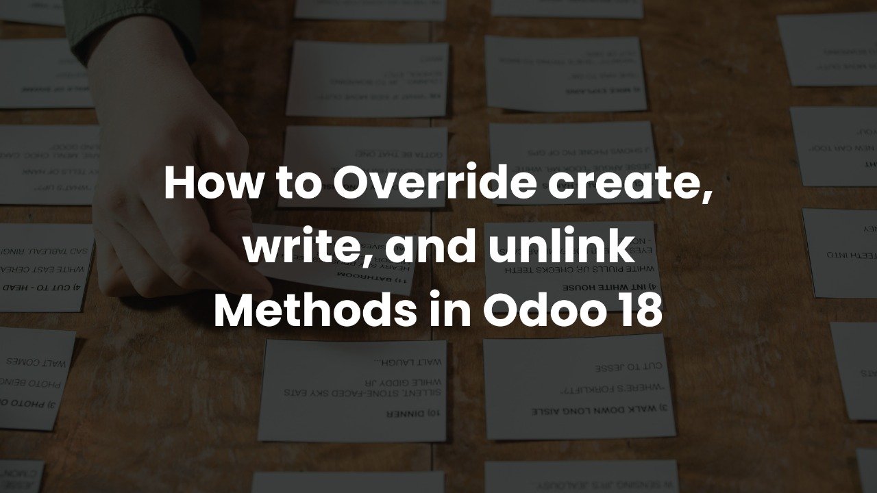 How to Override create, write, and unlink Methods in Odoo 18