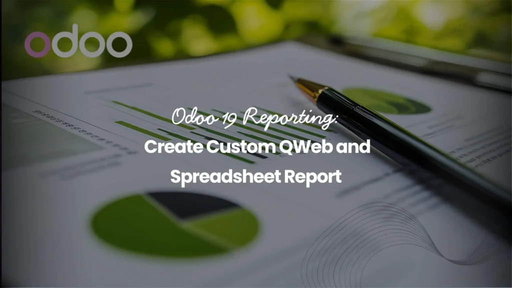 Odoo 19 Reporting: Create Custom QWeb And Spreadsheet Report