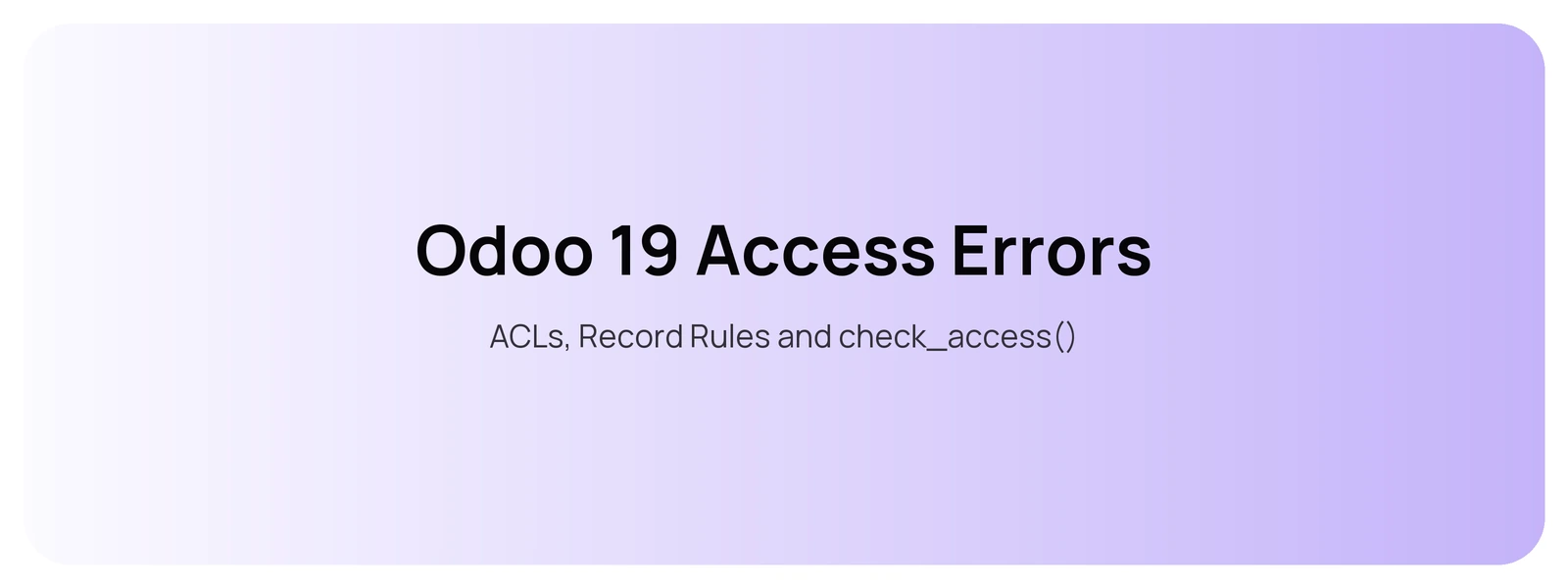 Odoo 19 Access Errors — ACLs, Record Rules and check_access()