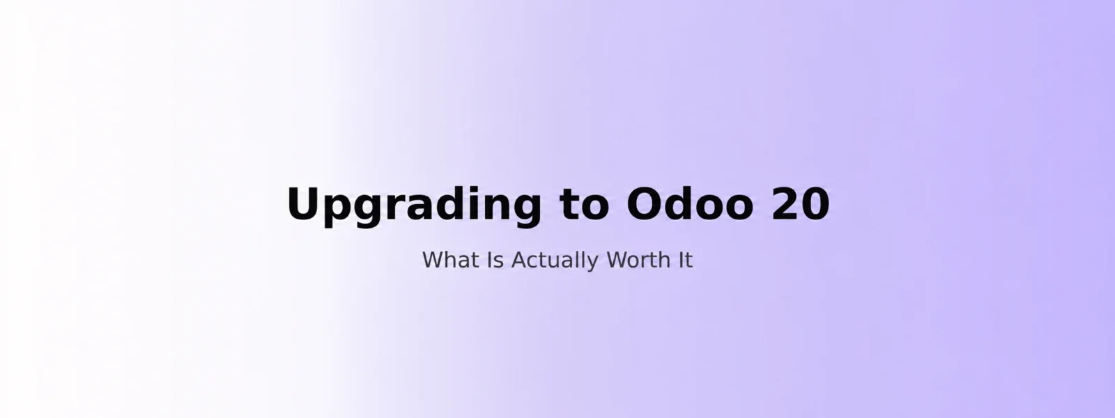 Odoo 20 upgrade breakdown: what is actually worth upgrading for
